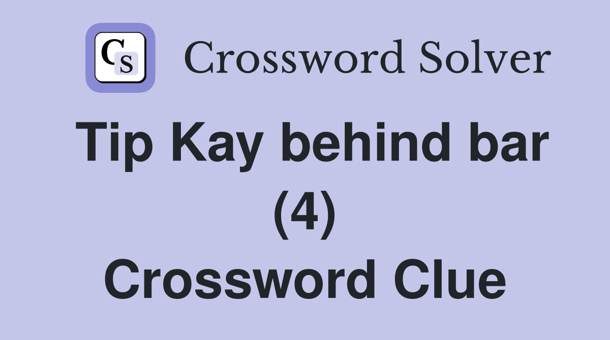 Tip Kay behind bar (4) Crossword Clue