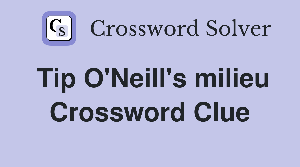 Tip O'Neill's milieu Crossword Clue