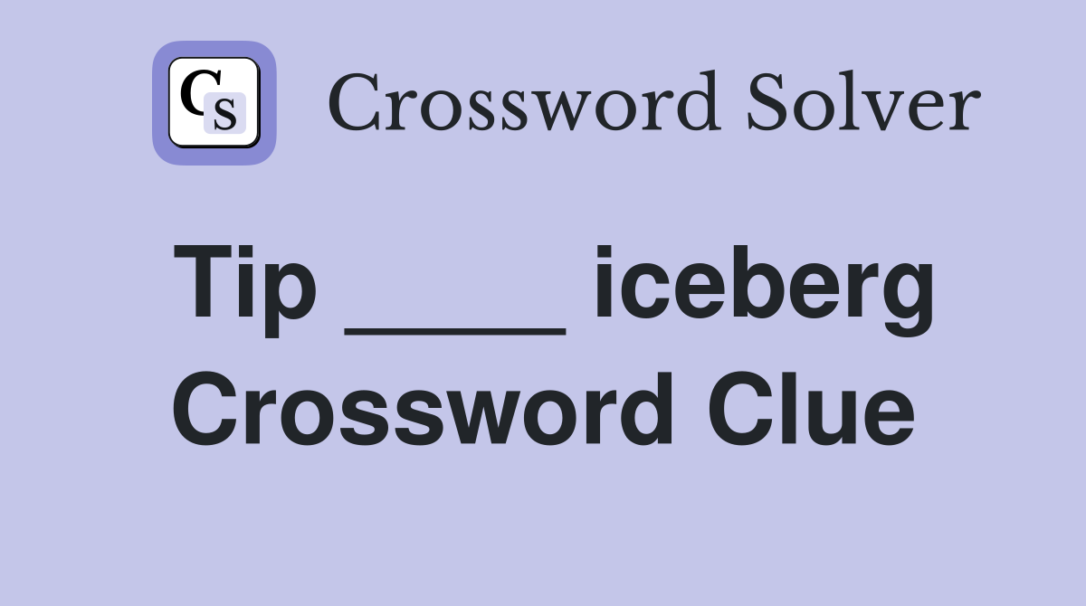 Tip ____ iceberg Crossword Clue