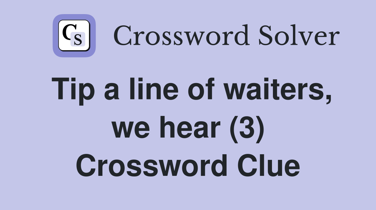 Tip a line of waiters, we hear (3) Crossword Clue
