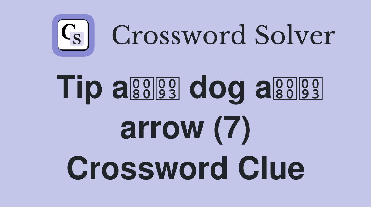 Tip a dog a arrow (7) Crossword Clue