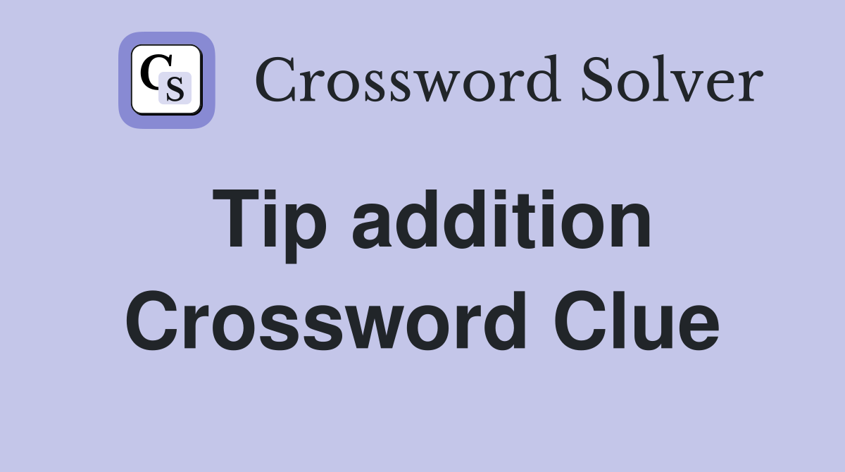 Tip addition Crossword Clue
