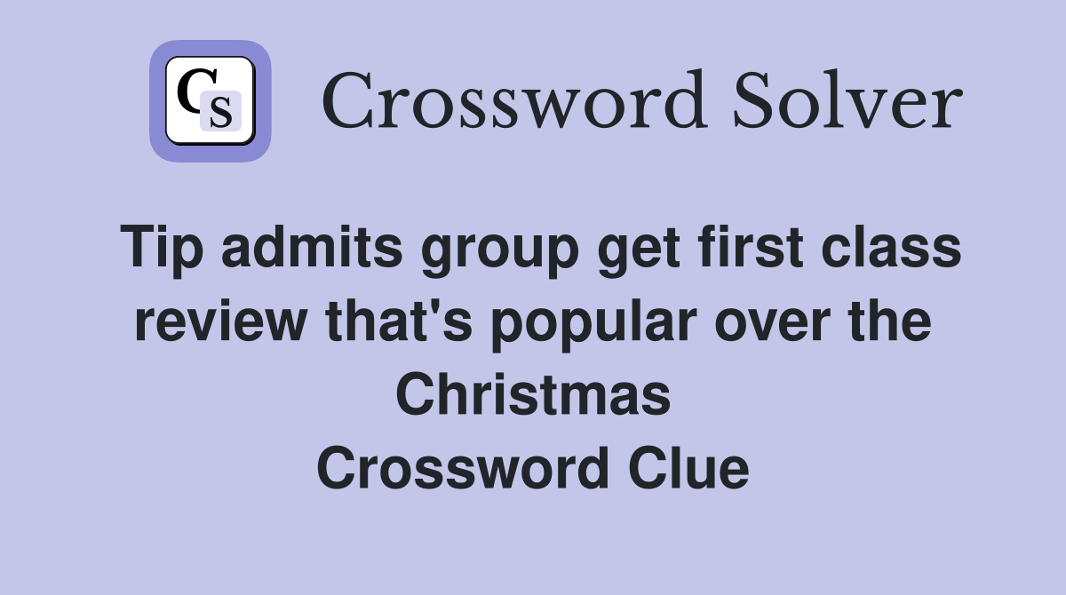 Tip admits group get first class review that's popular over the Christmas Crossword Clue