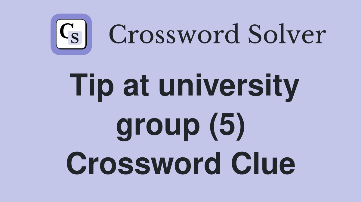 Tip at university group (5) Crossword Clue