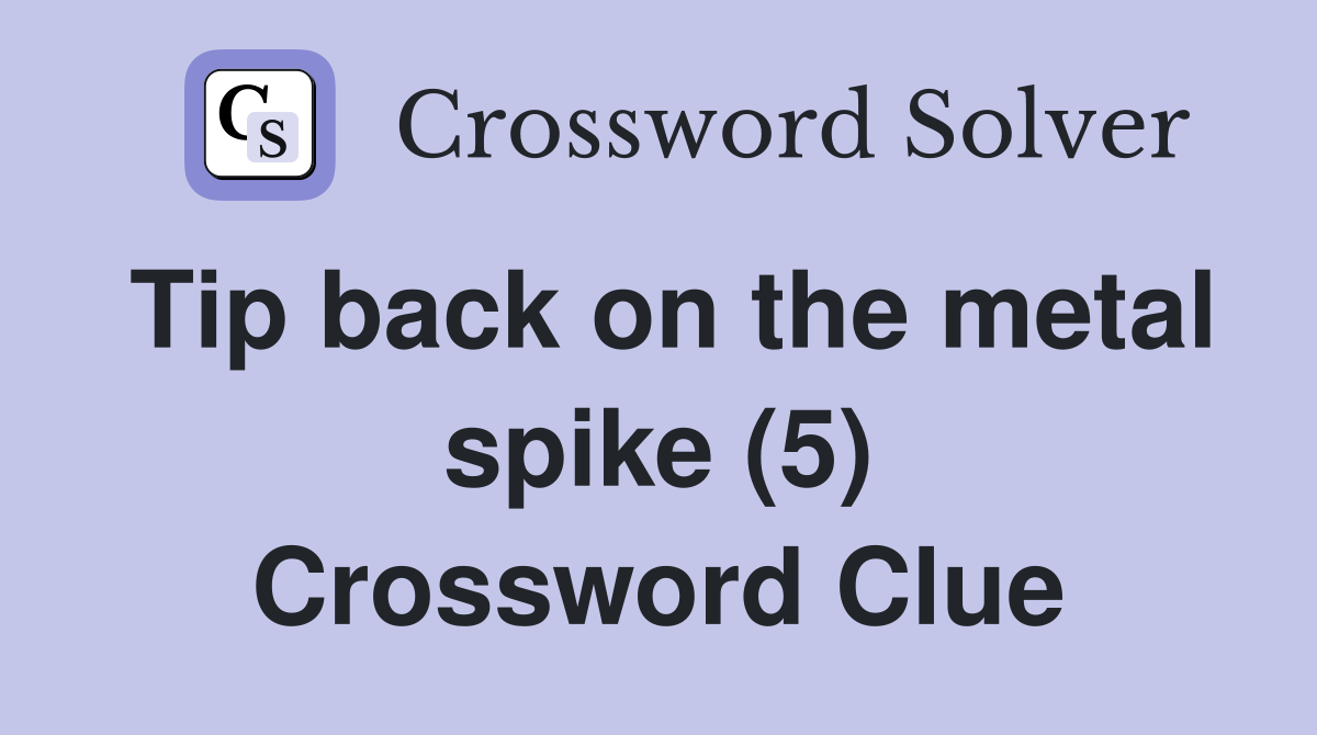 Tip back on the metal spike (5) Crossword Clue