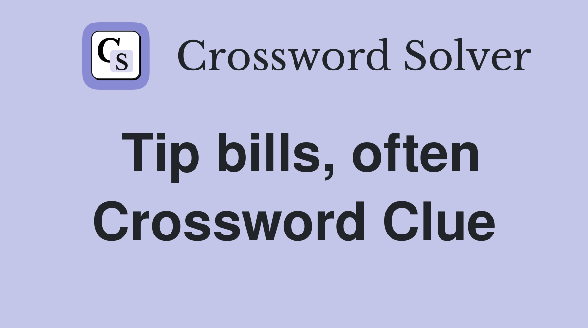 Tip bills, often Crossword Clue