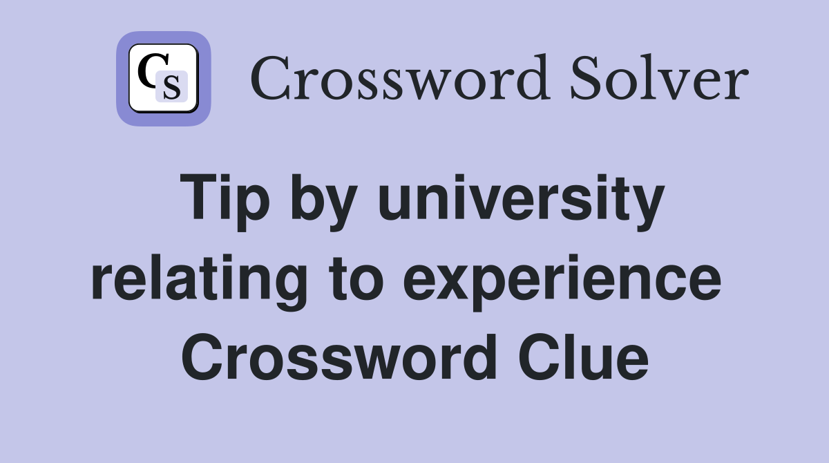 Tip by university relating to experience  Crossword Clue