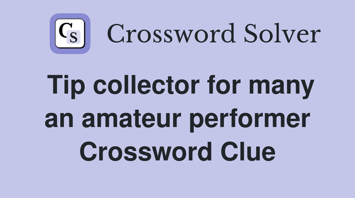 Tip collector for many an amateur performer Crossword Clue