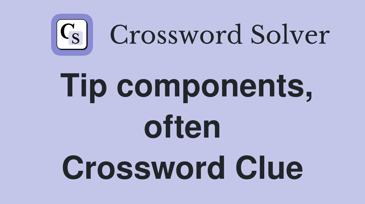 Tip components, often Crossword Clue