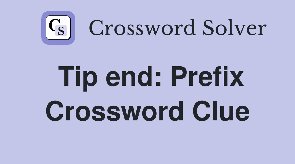 Tip end: Prefix Crossword Clue