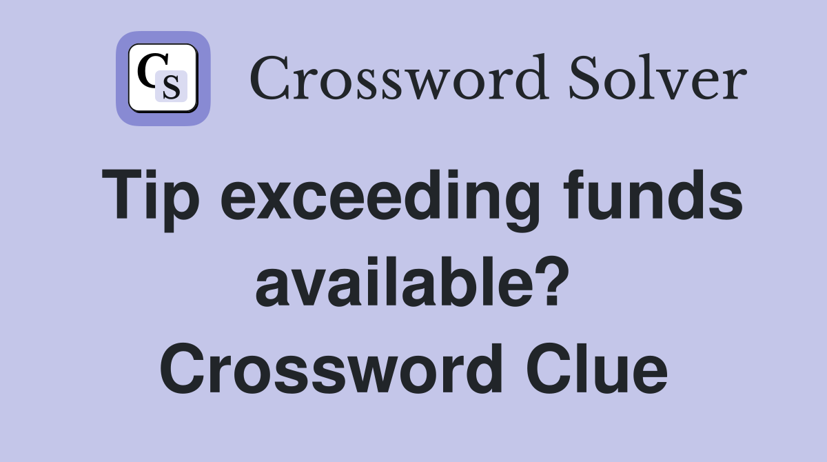 Tip exceeding funds available? Crossword Clue