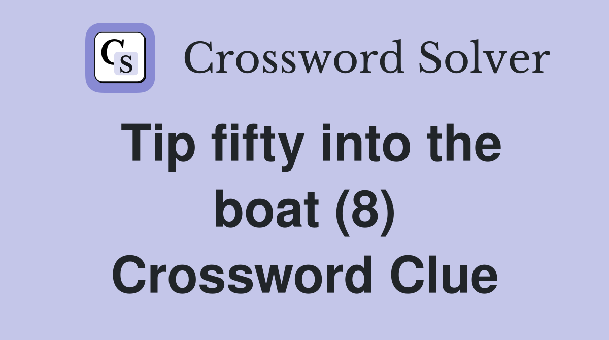 Tip fifty into the boat (8) Crossword Clue