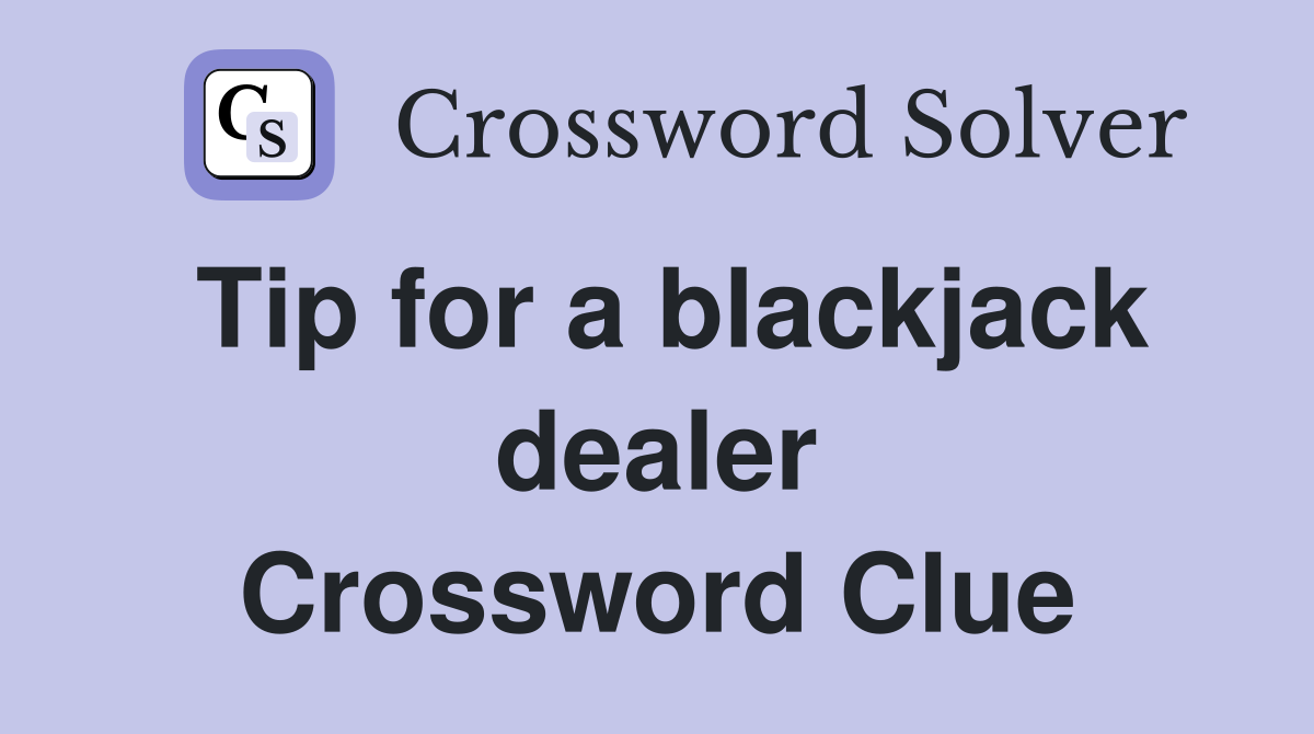 Tip for a blackjack dealer Crossword Clue
