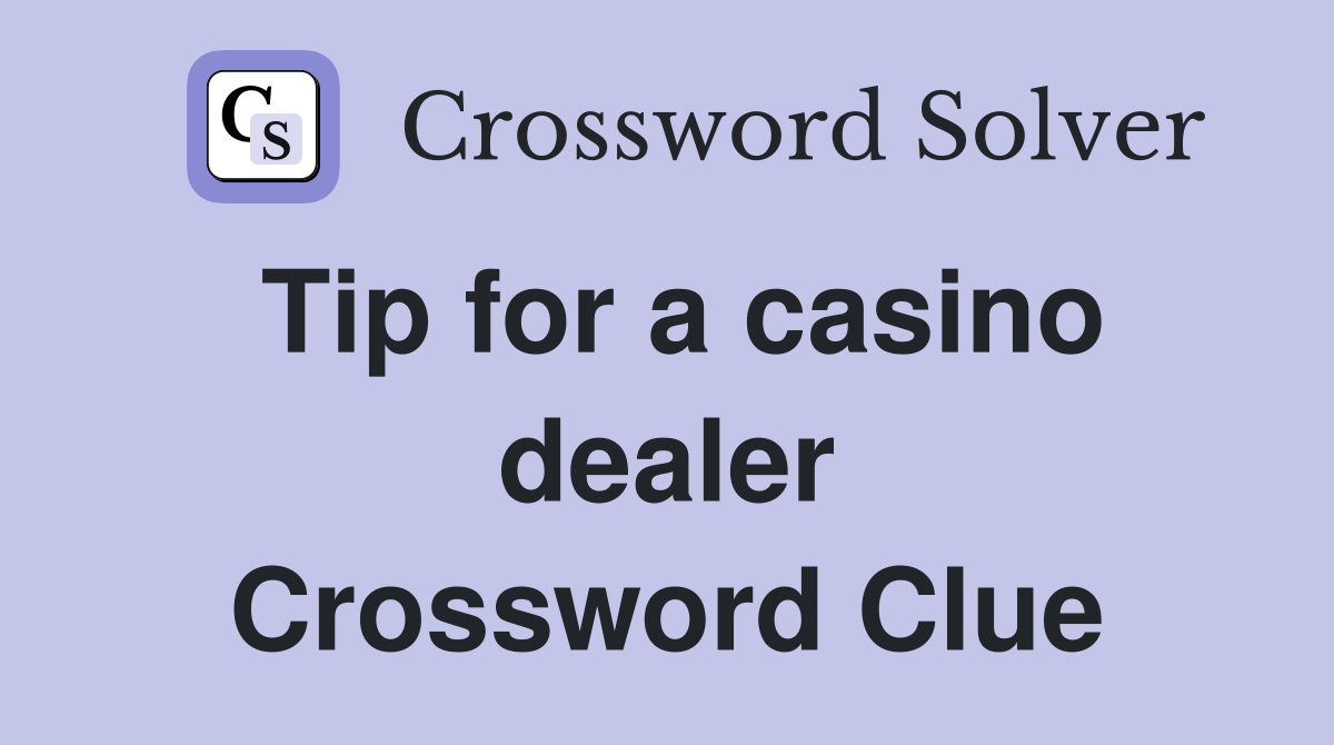 Tip for a casino dealer Crossword Clue