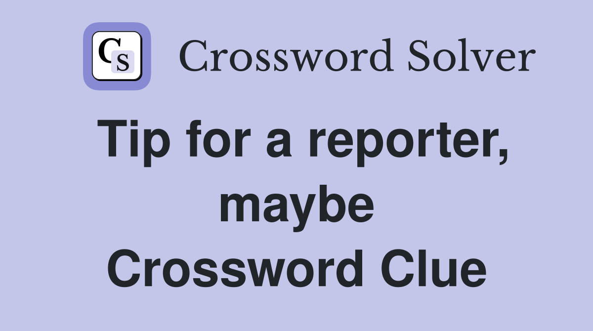 Tip for a reporter, maybe Crossword Clue