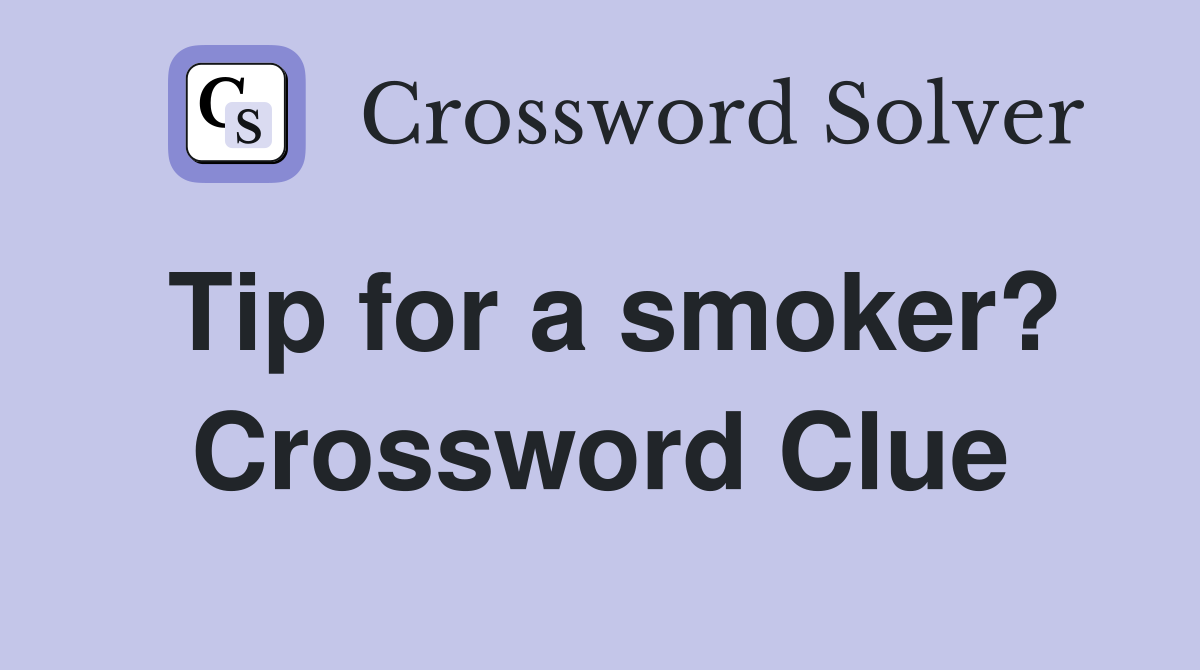 Tip for a smoker? Crossword Clue