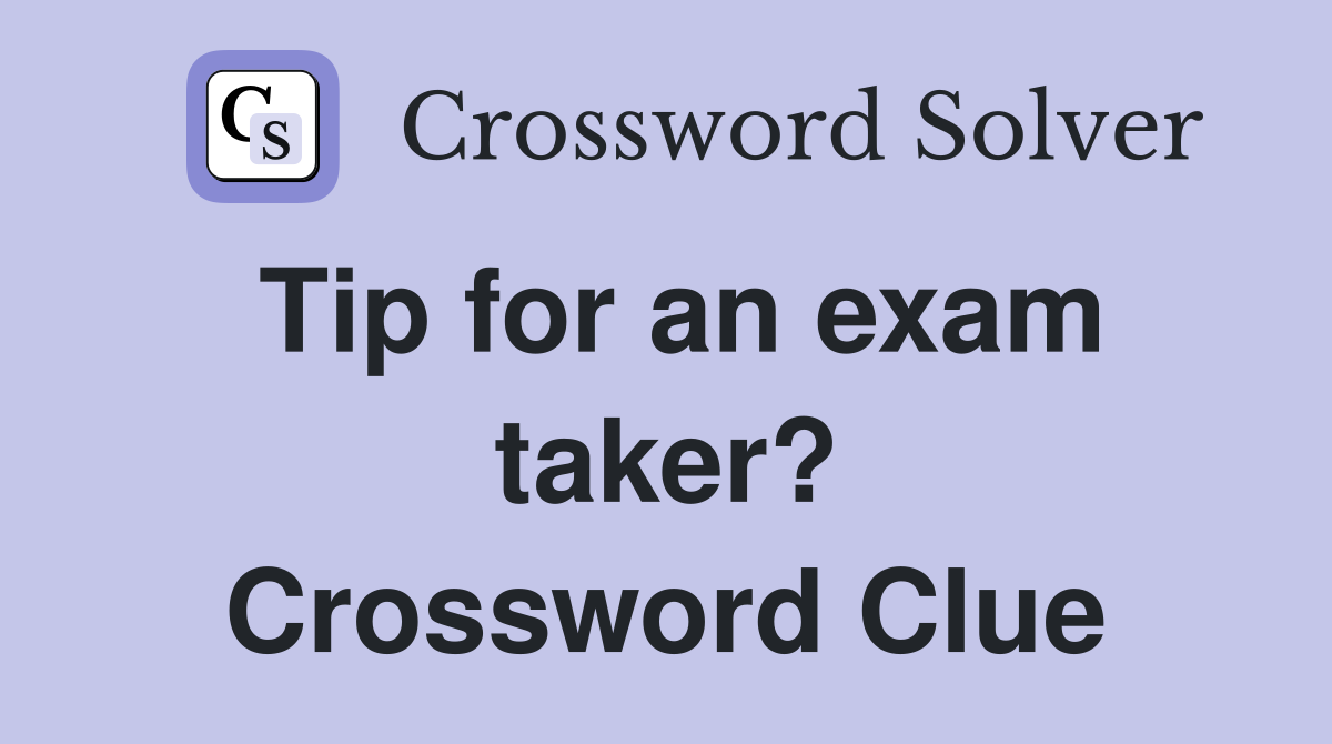 Tip for an exam taker? Crossword Clue