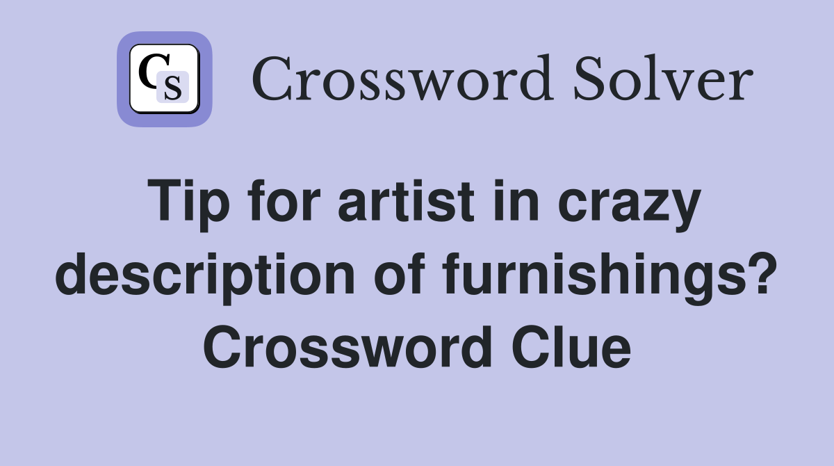 Tip for artist in crazy description of furnishings? Crossword Clue