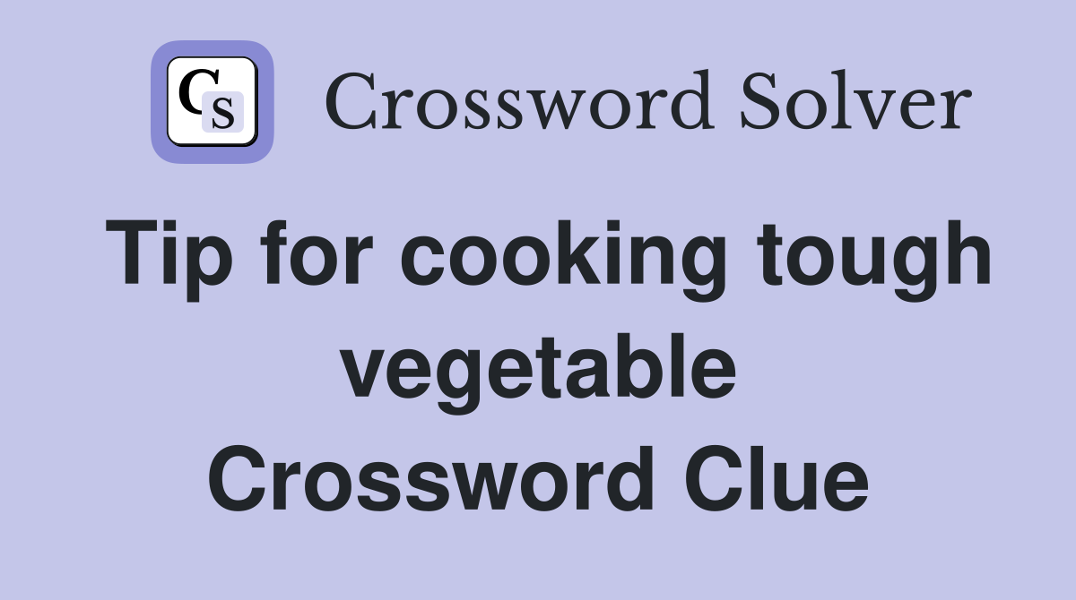 Tip for cooking tough vegetable Crossword Clue