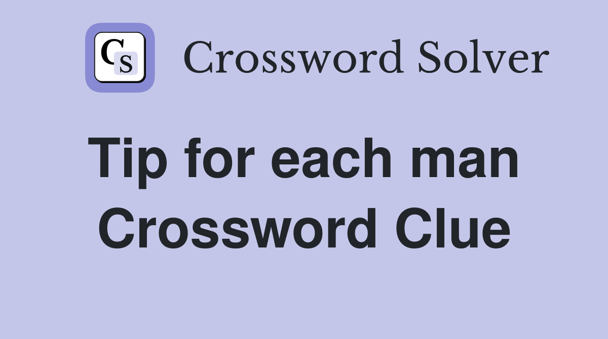 Tip for each man  Crossword Clue