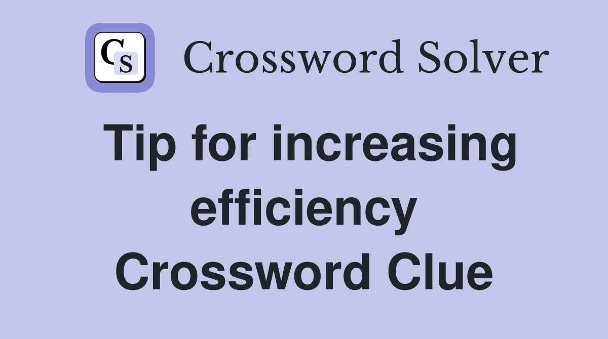 Tip for increasing efficiency Crossword Clue