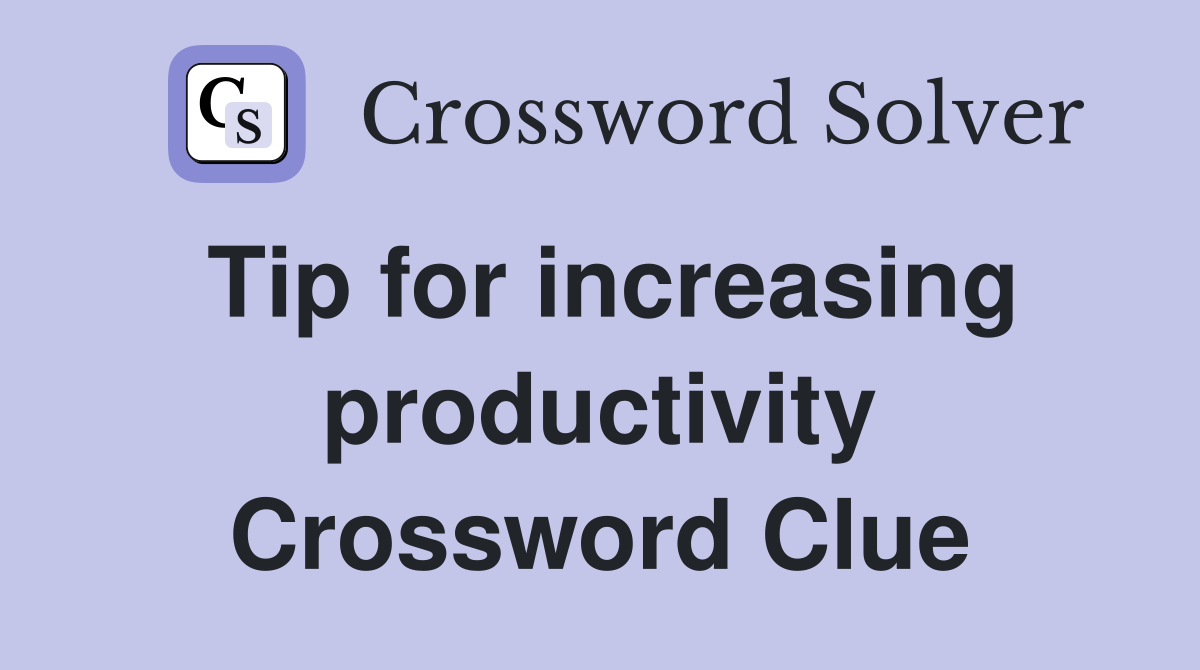 Tip for increasing productivity Crossword Clue