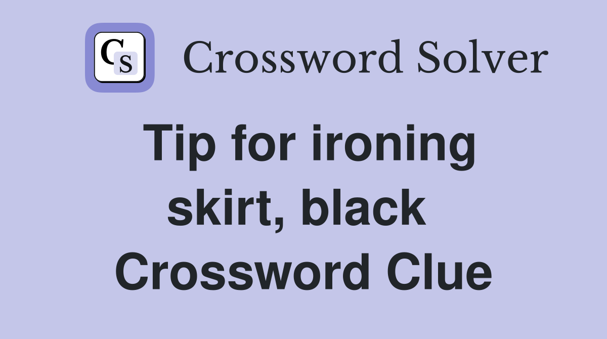 Tip for ironing skirt, black  Crossword Clue