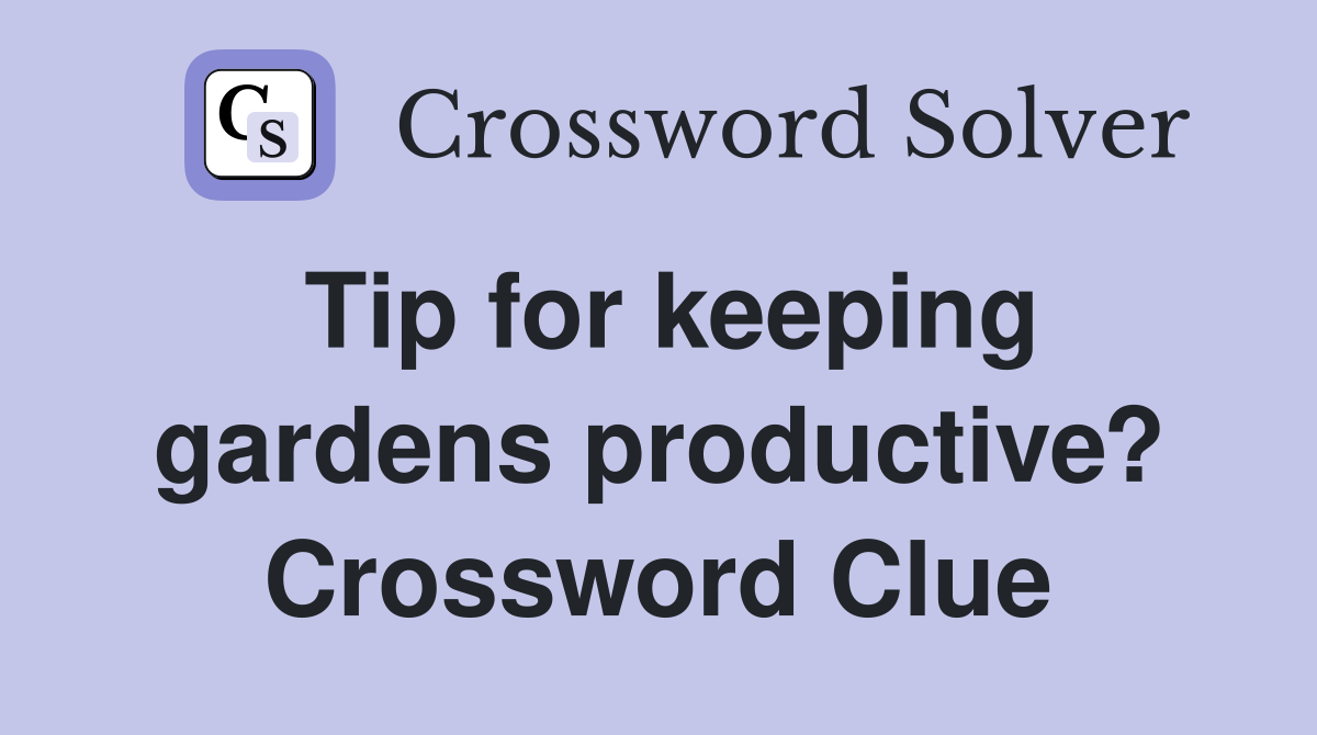 Tip for keeping gardens productive? Crossword Clue