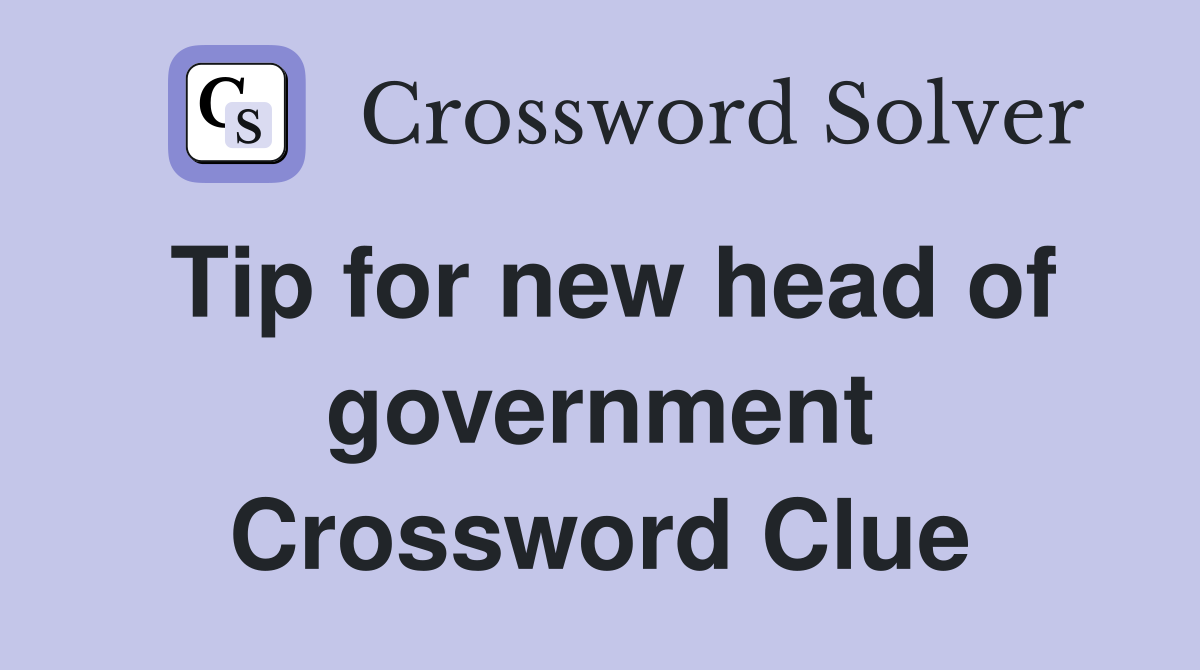 Tip for new head of government Crossword Clue