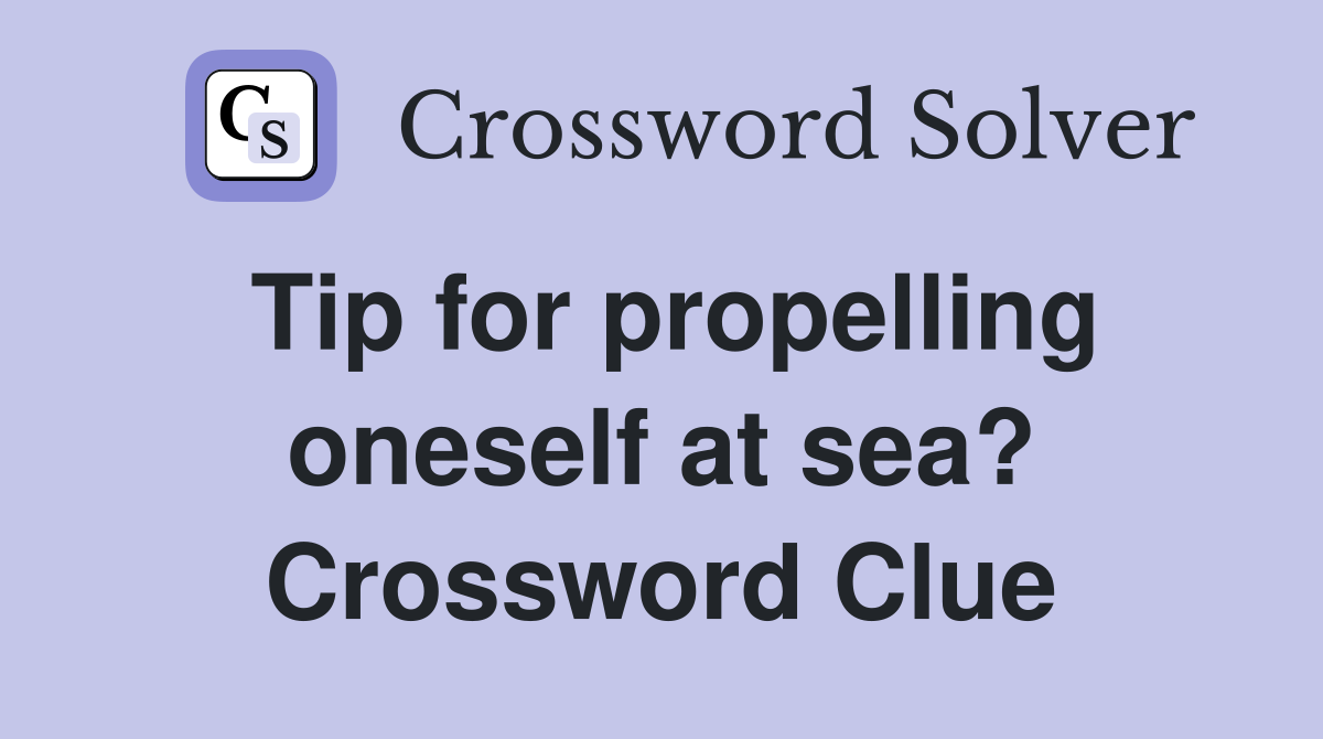 Tip for propelling oneself at sea? Crossword Clue