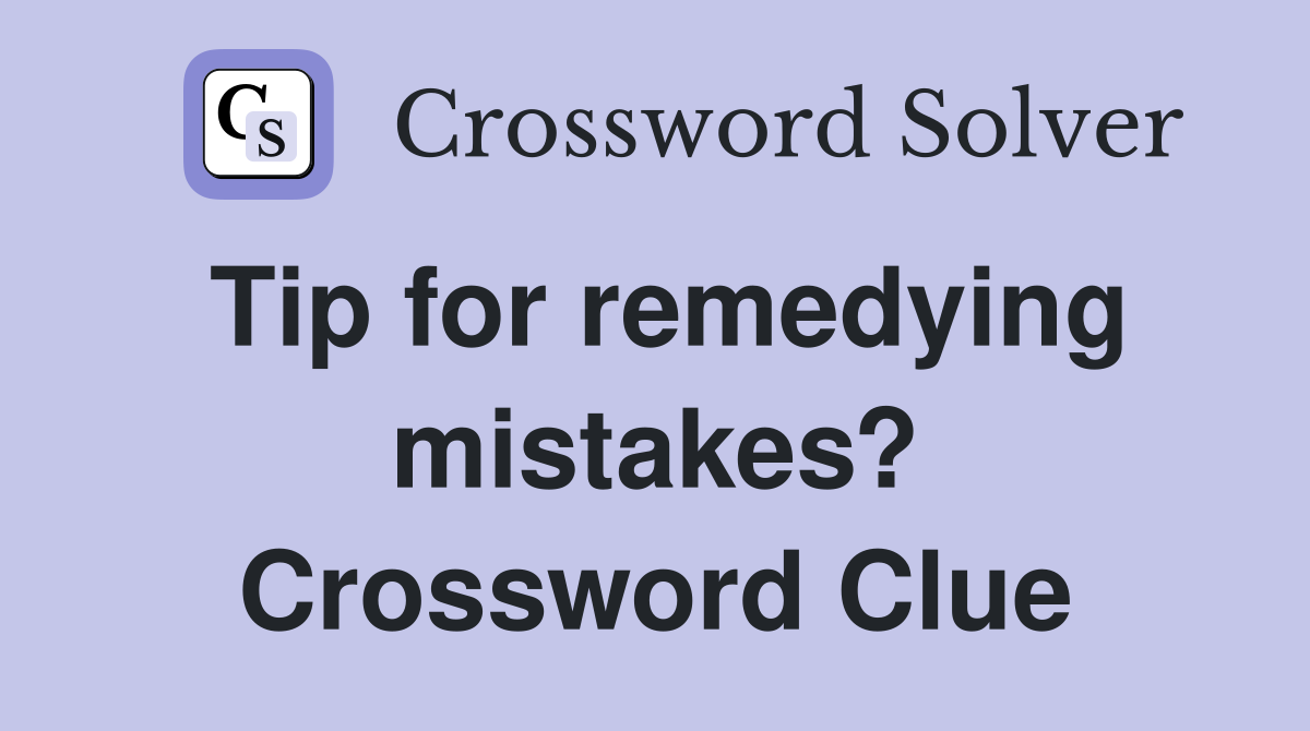 Tip for remedying mistakes? Crossword Clue