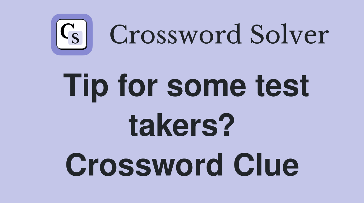 Tip for some test takers? Crossword Clue