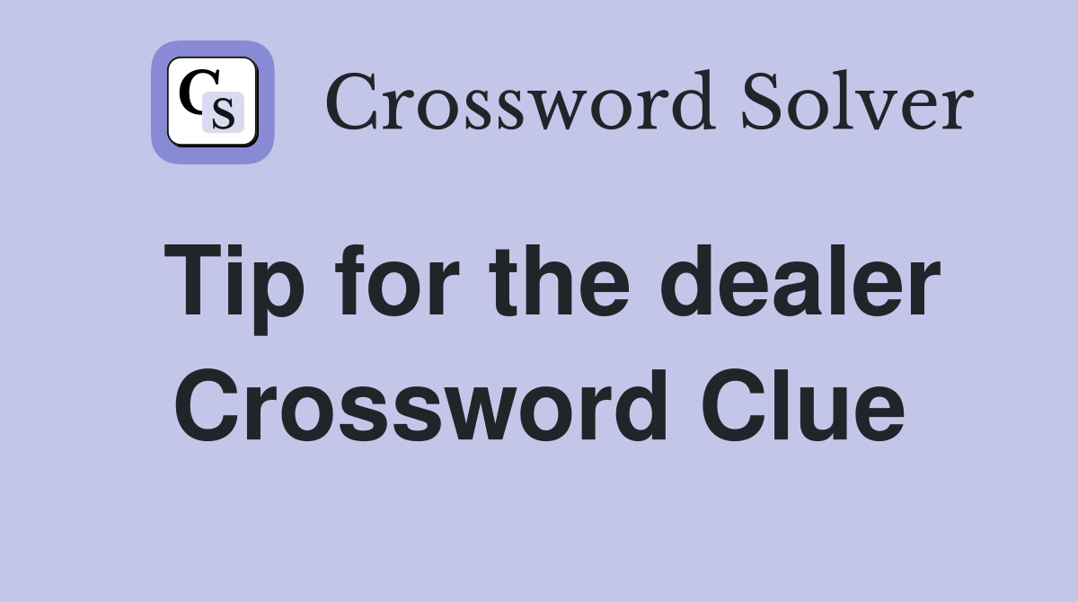 Tip for the dealer Crossword Clue