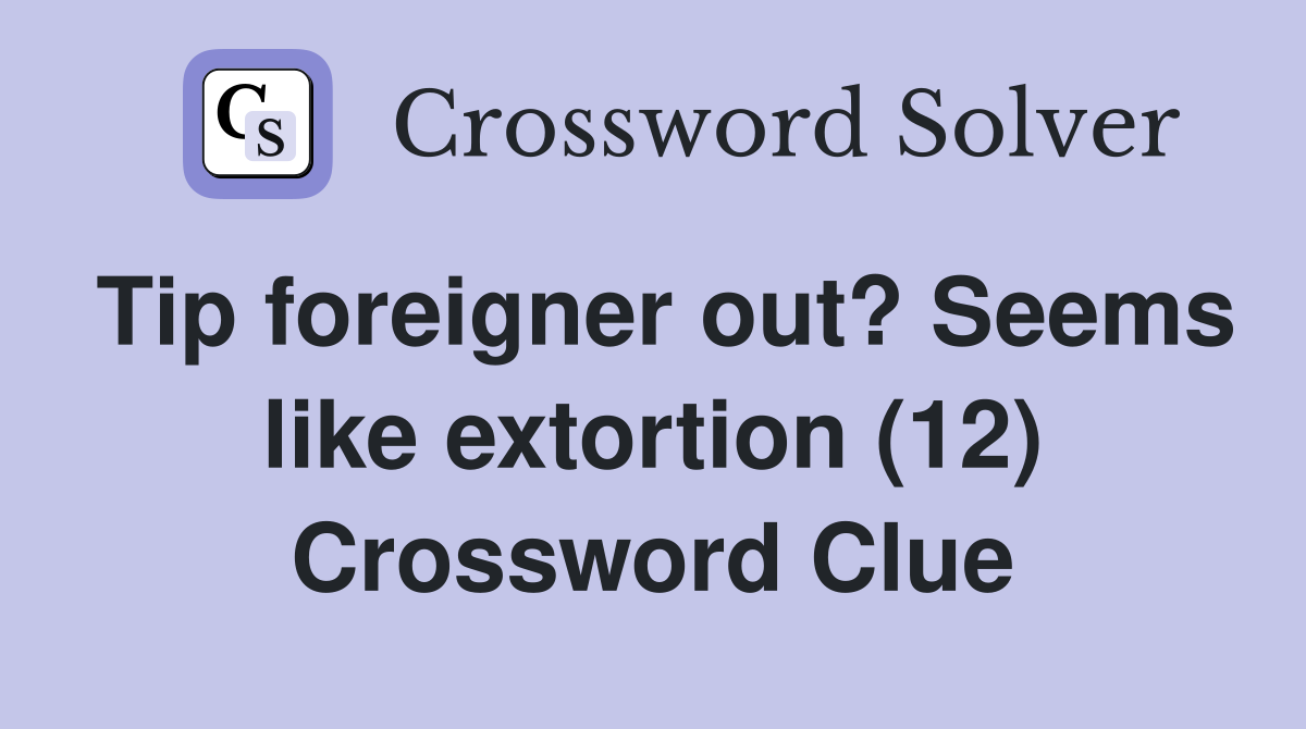 Tip foreigner out? Seems like extortion (12) Crossword Clue