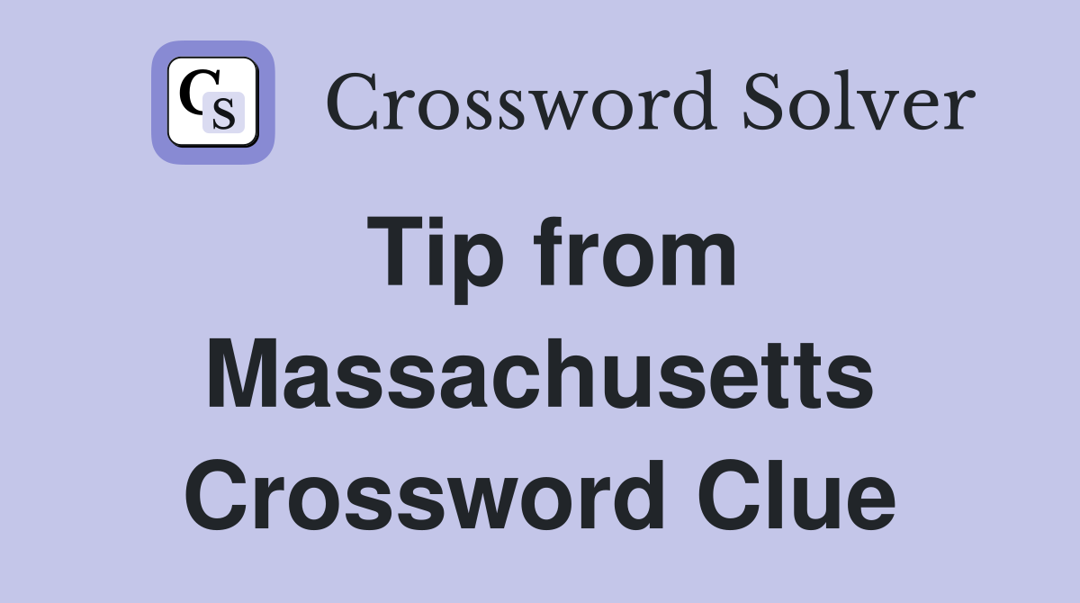 Tip from Massachusetts Crossword Clue
