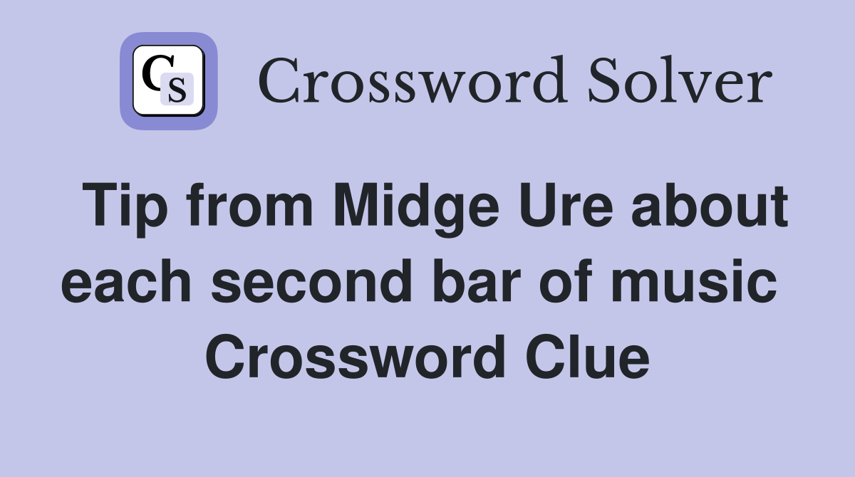 Tip from Midge Ure about each second bar of music  Crossword Clue