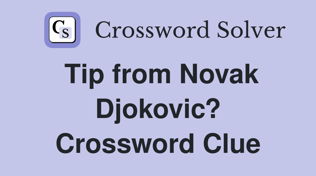 Tip from Novak Djokovic? Crossword Clue