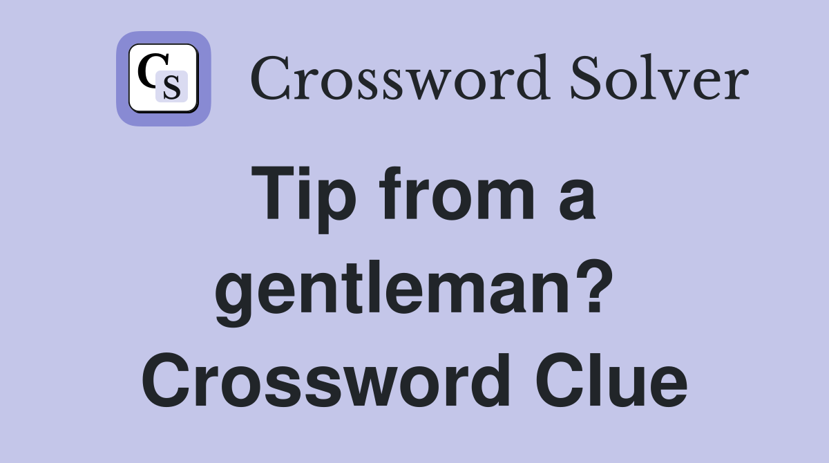 Tip from a gentleman? Crossword Clue