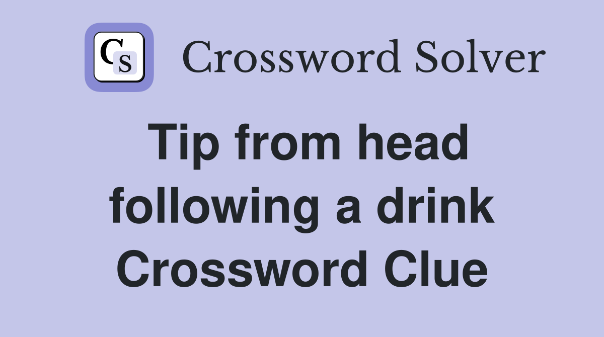 Tip from head following a drink Crossword Clue