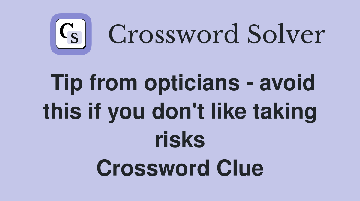 Tip from opticians - avoid this if you don't like taking risks Crossword Clue