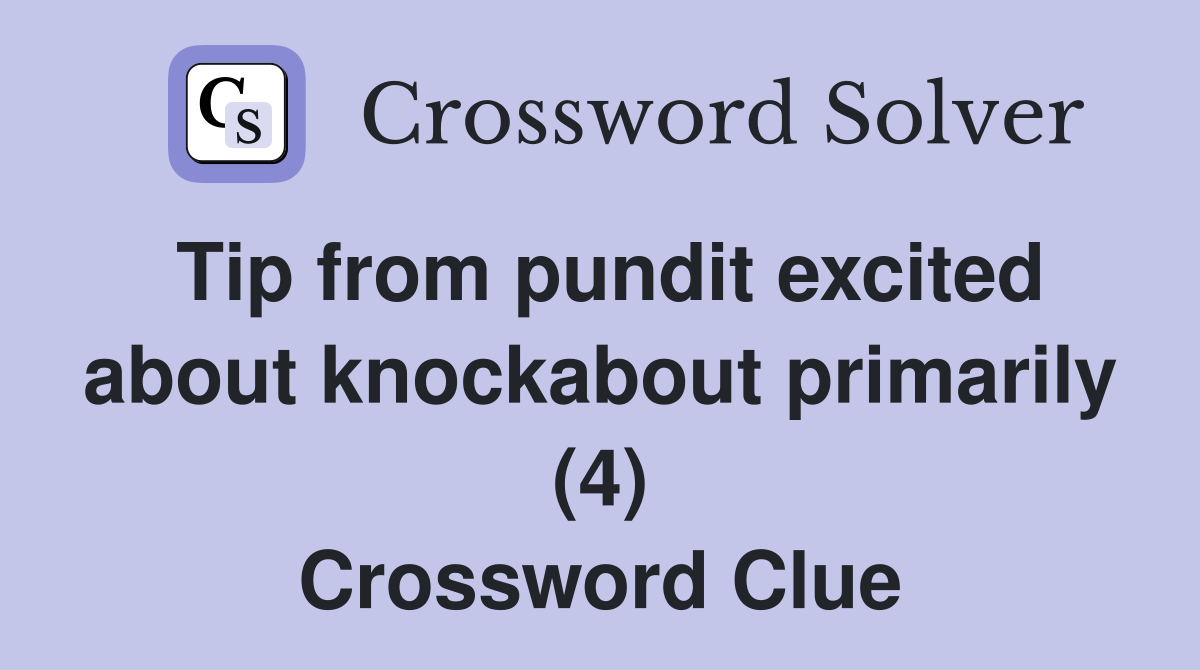 Tip from pundit excited about knockabout primarily (4) Crossword Clue