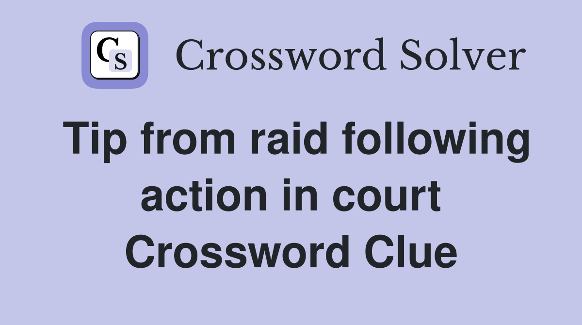 Tip from raid following action in court Crossword Clue
