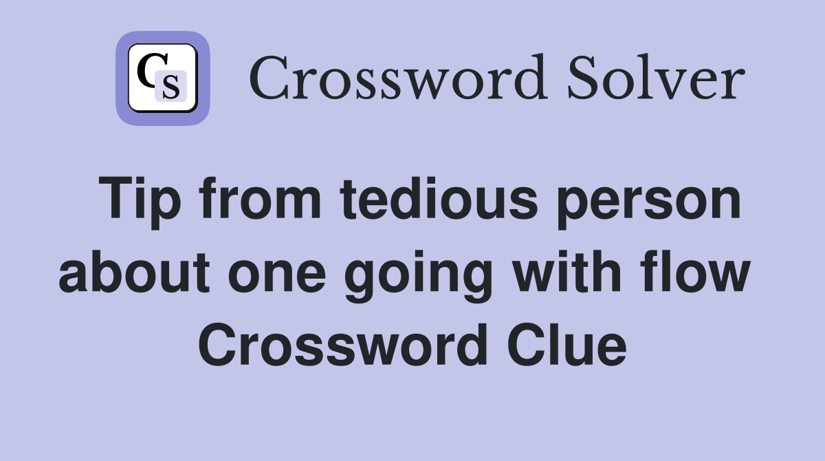Tip from tedious person about one going with flow  Crossword Clue