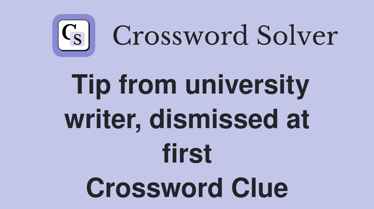 Tip from university writer, dismissed at first Crossword Clue