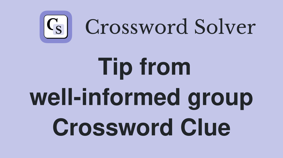 Tip from well-informed group Crossword Clue