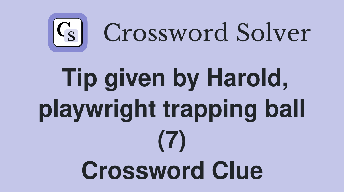 Tip given by Harold, playwright trapping ball (7) Crossword Clue