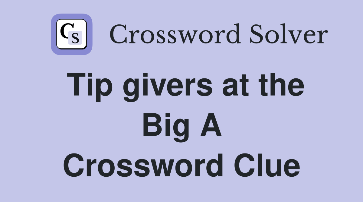 Tip givers at the Big A Crossword Clue