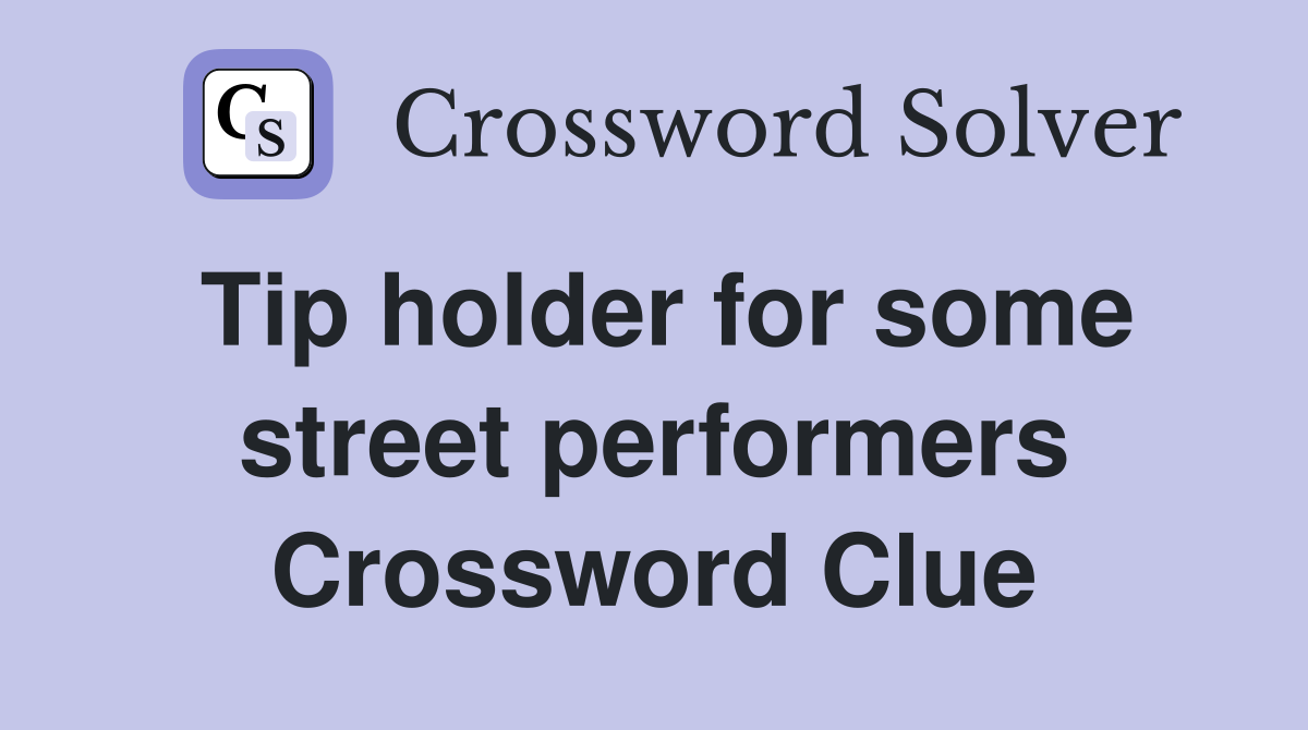 Tip holder for some street performers Crossword Clue