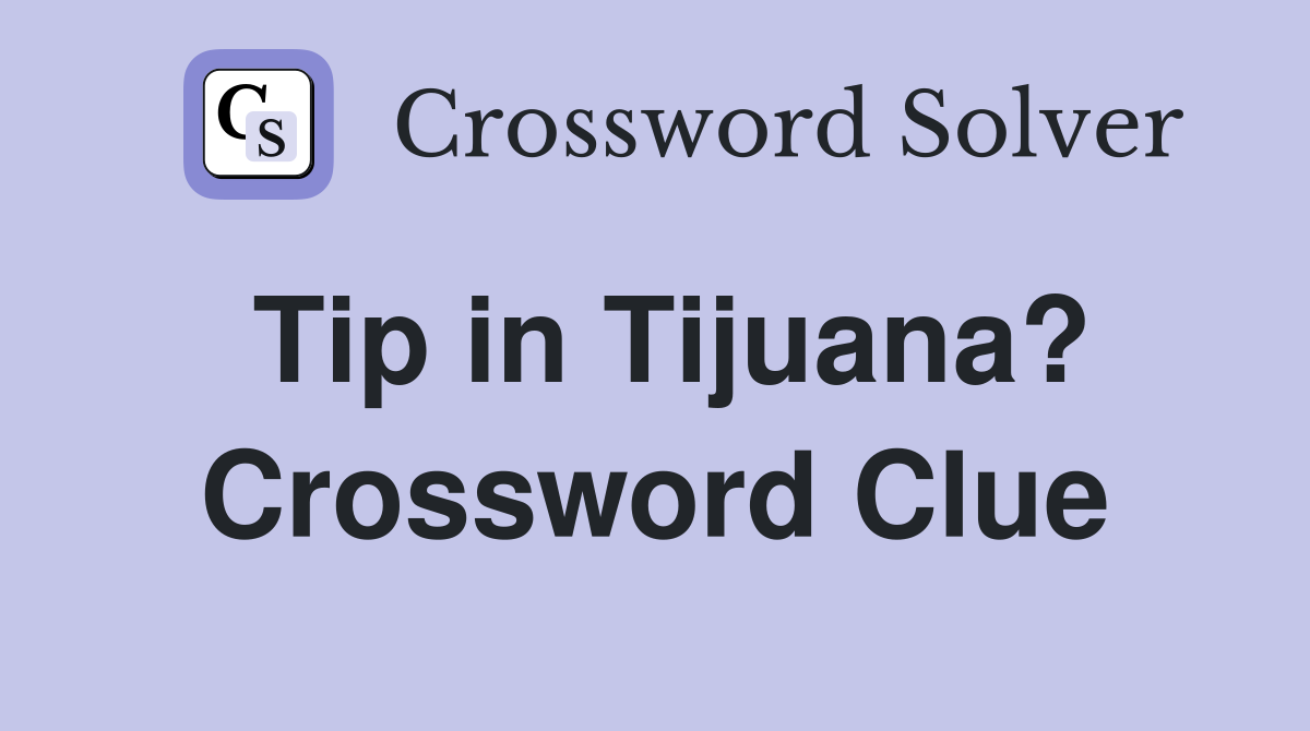 Tip in Tijuana? Crossword Clue