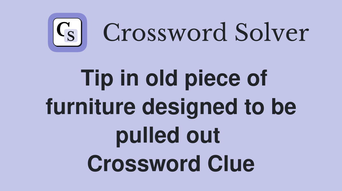 Tip in old piece of furniture designed to be pulled out  Crossword Clue